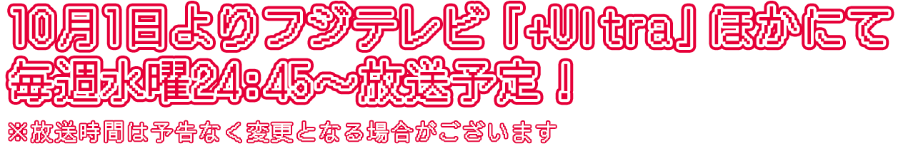 10月1日よりフジテレビ「+Ultra」ほかにて毎週水曜24:45~放送予定!
